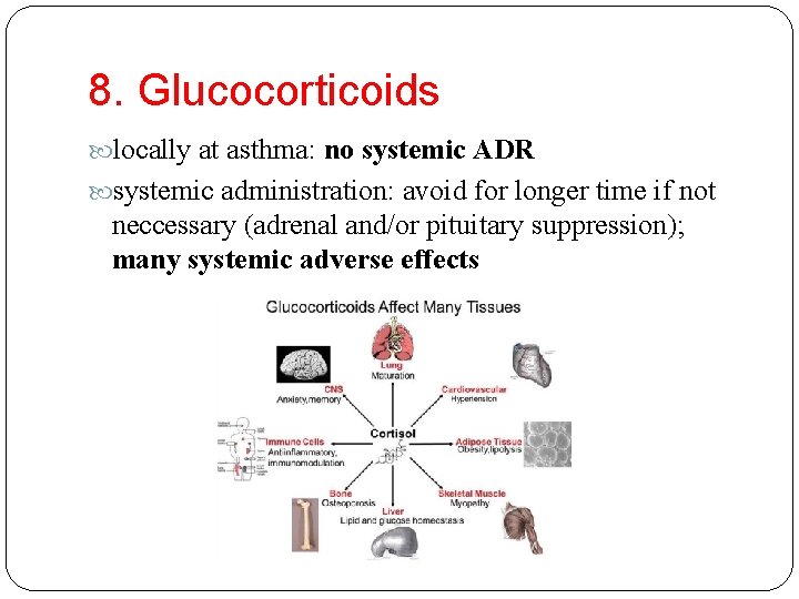 8. Glucocorticoids locally at asthma: no systemic ADR systemic administration: avoid for longer time