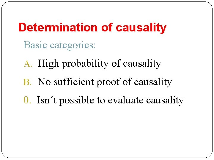 Determination of causality Basic categories: A. High probability of causality B. No sufficient proof