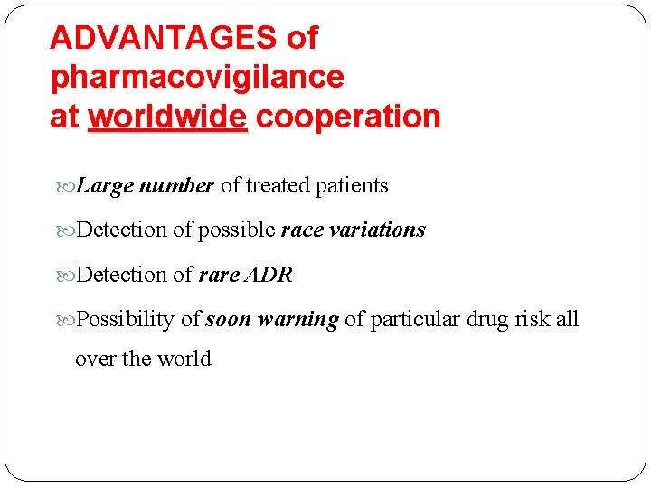 ADVANTAGES of pharmacovigilance at worldwide cooperation Large number of treated patients Detection of possible