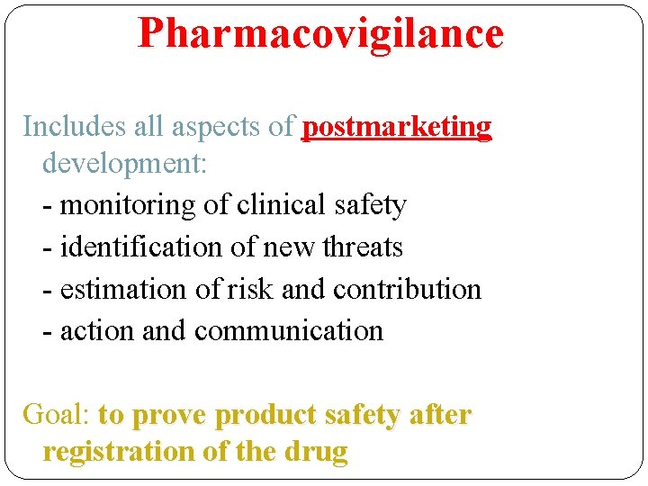 Pharmacovigilance Includes all aspects of postmarketing development: - monitoring of clinical safety - identification