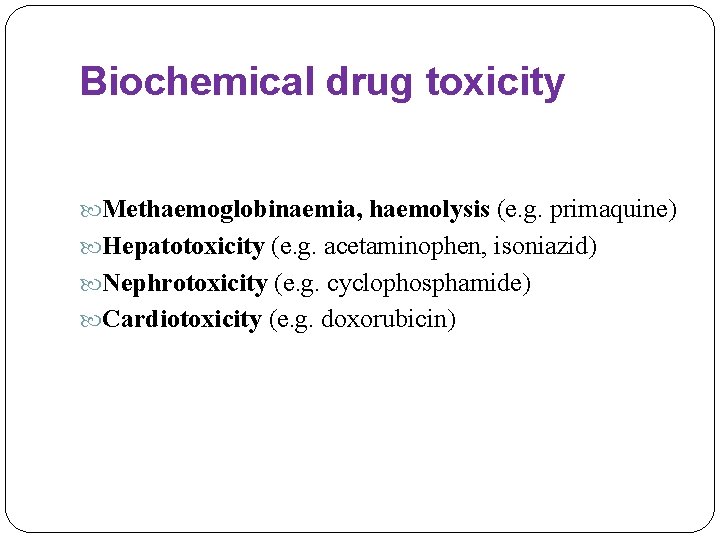 Biochemical drug toxicity Methaemoglobinaemia, haemolysis (e. g. primaquine) Hepatotoxicity (e. g. acetaminophen, isoniazid) Nephrotoxicity
