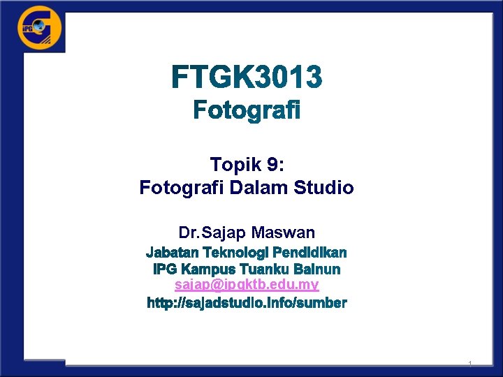 Topik 9: Fotografi Dalam Studio Dr. Sajap Maswan sajap@ipgktb. edu. my 1 