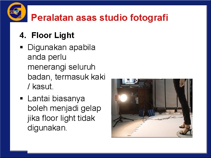 Peralatan asas studio fotografi 4. Floor Light § Digunakan apabila anda perlu menerangi seluruh