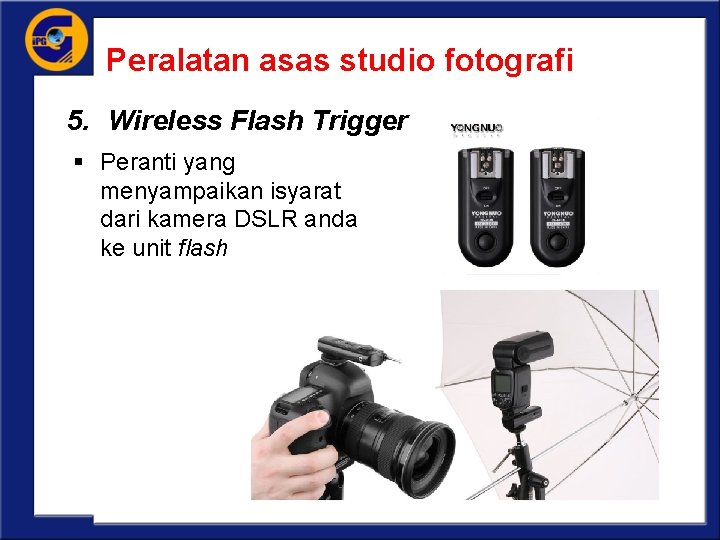 Peralatan asas studio fotografi 5. Wireless Flash Trigger § Peranti yang menyampaikan isyarat dari