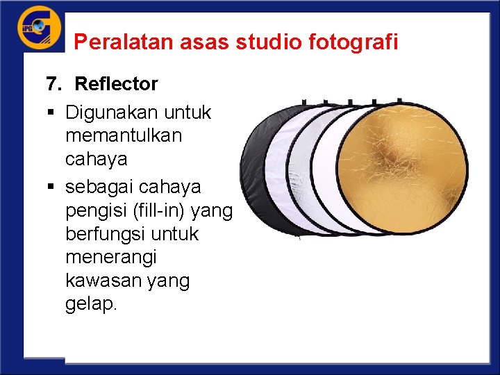 Peralatan asas studio fotografi 7. Reflector § Digunakan untuk memantulkan cahaya § sebagai cahaya