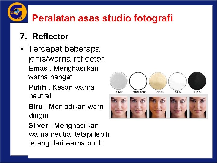 Peralatan asas studio fotografi 7. Reflector • Terdapat beberapa jenis/warna reflector. Emas : Menghasilkan