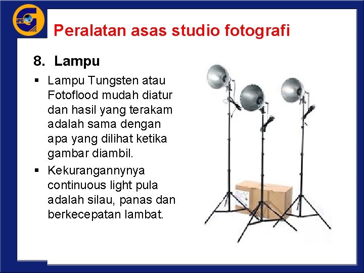 Peralatan asas studio fotografi 8. Lampu § Lampu Tungsten atau Fotoflood mudah diatur dan