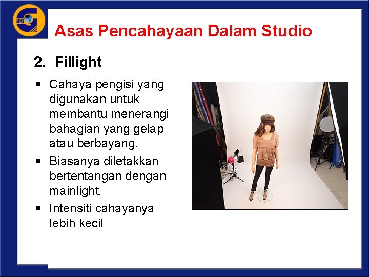 Asas Pencahayaan Dalam Studio 2. Fillight § Cahaya pengisi yang digunakan untuk membantu menerangi
