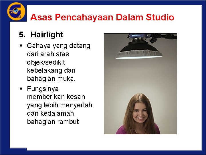 Asas Pencahayaan Dalam Studio 5. Hairlight § Cahaya yang datang dari arah atas objek/sedikit