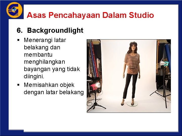 Asas Pencahayaan Dalam Studio 6. Backgroundlight § Menerangi latar belakang dan membantu menghilangkan bayangan