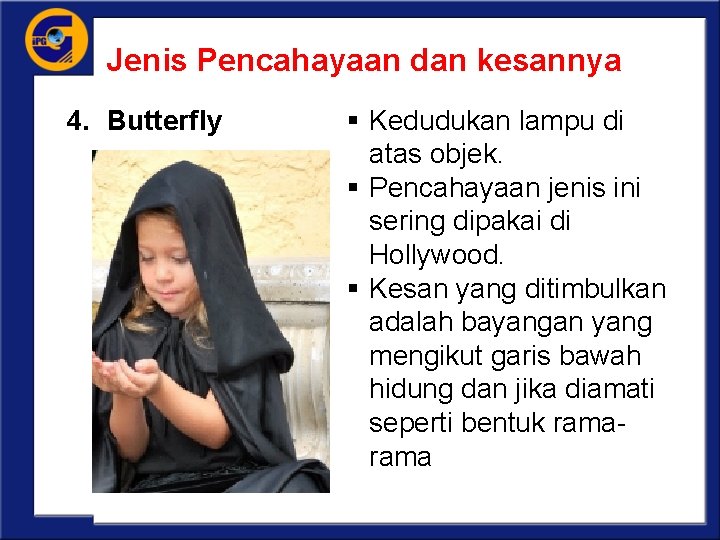 Jenis Pencahayaan dan kesannya 4. Butterfly § Kedudukan lampu di atas objek. § Pencahayaan