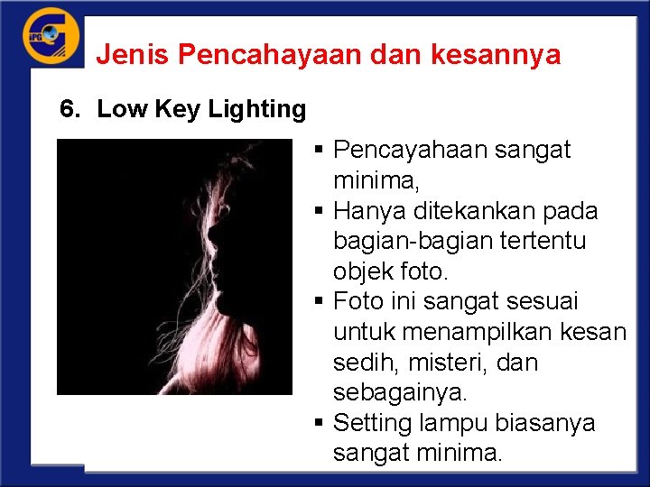 Jenis Pencahayaan dan kesannya 6. Low Key Lighting § Pencayahaan sangat minima, § Hanya