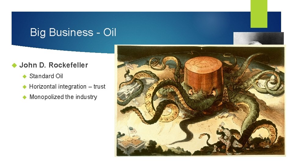 Big Business - Oil John D. Rockefeller Standard Oil Horizontal integration – trust Monopolized