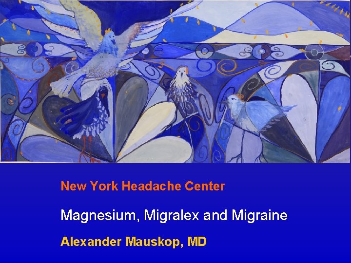 New York Headache Center Magnesium, Migralex and Migraine Alexander Mauskop, MD 