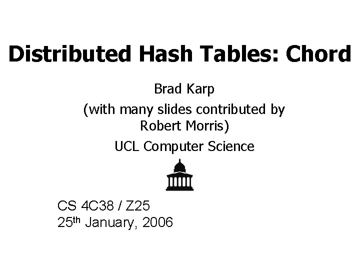 Distributed Hash Tables: Chord Brad Karp (with many slides contributed by Robert Morris) UCL