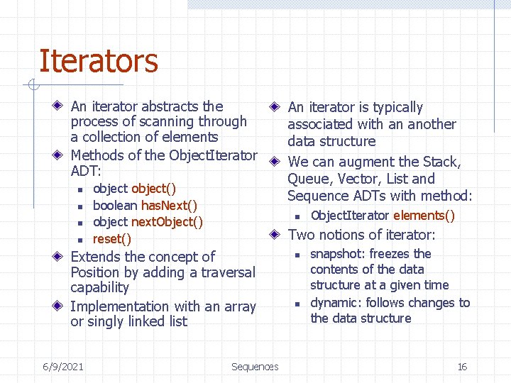 Iterators An iterator abstracts the process of scanning through a collection of elements Methods