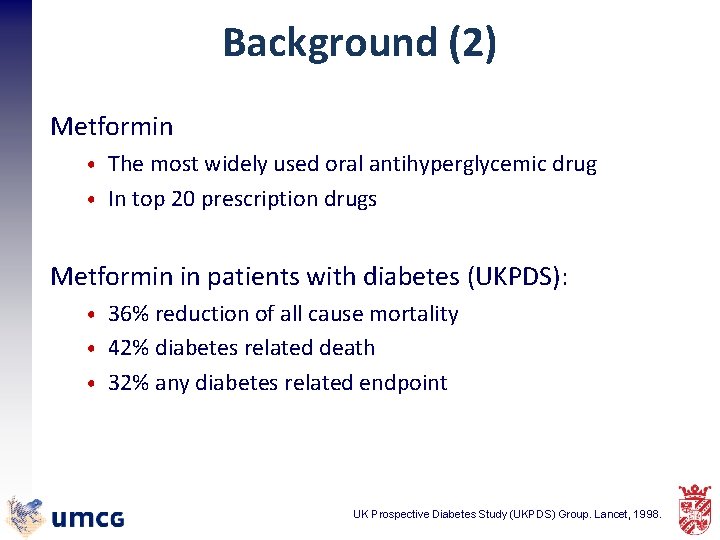 Background (2) Metformin • The most widely used oral antihyperglycemic drug • In top