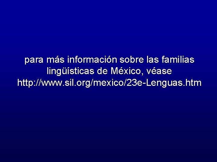para más información sobre las familias lingüísticas de México, véase http: //www. sil. org/mexico/23