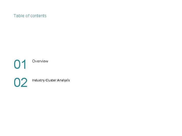 Table of contents 01 02 Overview Industry Cluster Analysis 