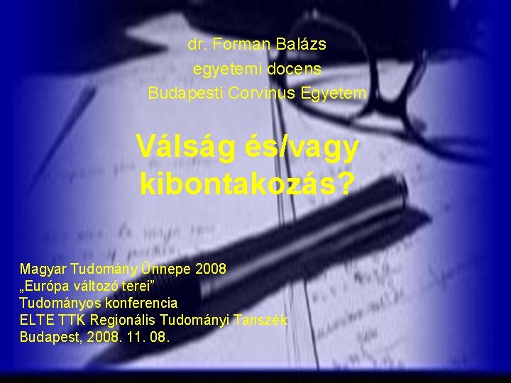 dr. Forman Balázs egyetemi docens Budapesti Corvinus Egyetem Válság és/vagy kibontakozás? Magyar Tudomány Ünnepe