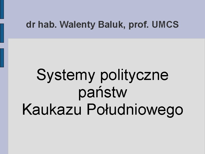 dr hab. Walenty Baluk, prof. UMCS Systemy polityczne państw Kaukazu Południowego 