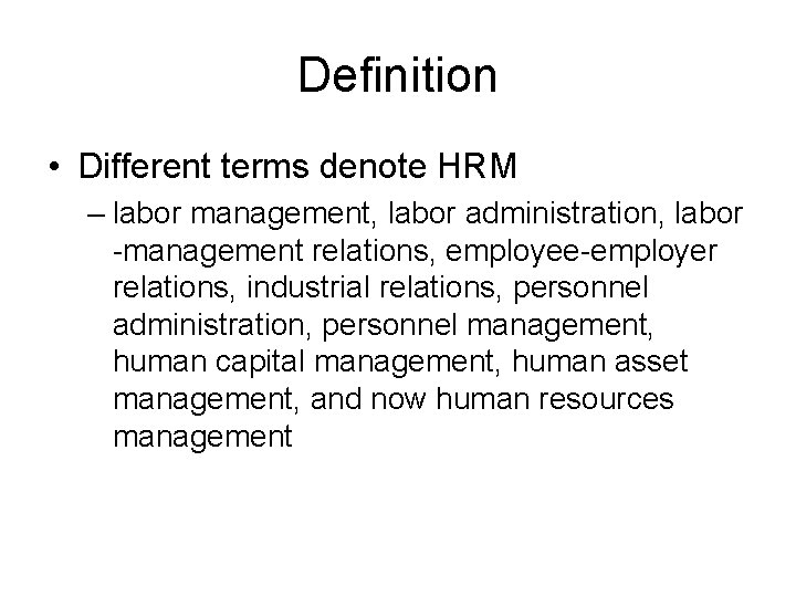 Definition • Different terms denote HRM – labor management, labor administration, labor -management relations,