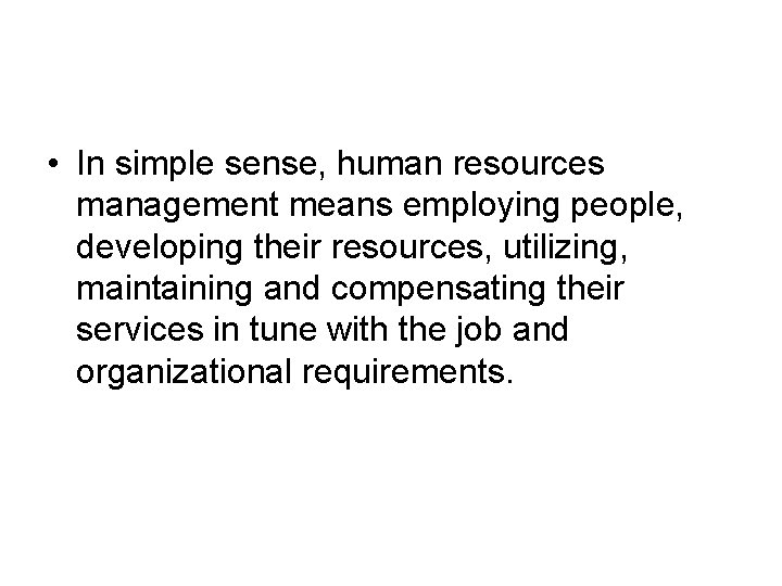  • In simple sense, human resources management means employing people, developing their resources,