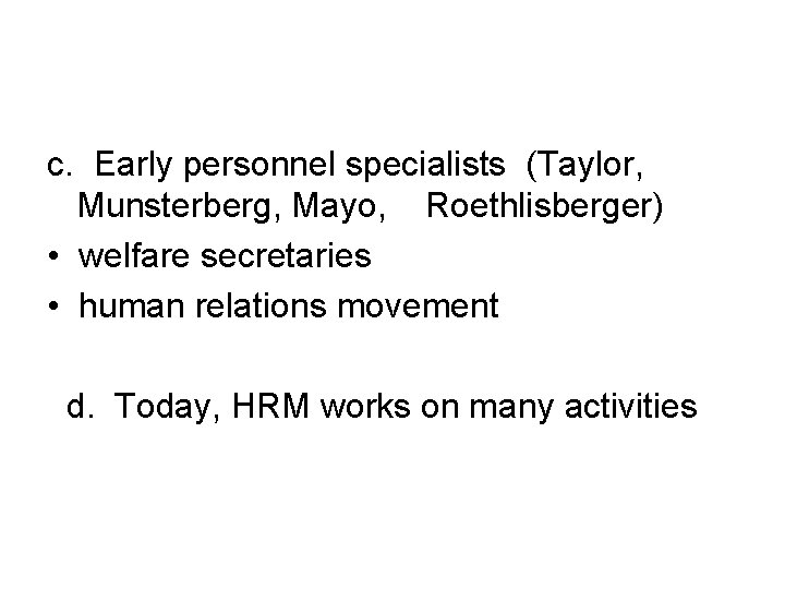 c. Early personnel specialists (Taylor, Munsterberg, Mayo, Roethlisberger) • welfare secretaries • human relations