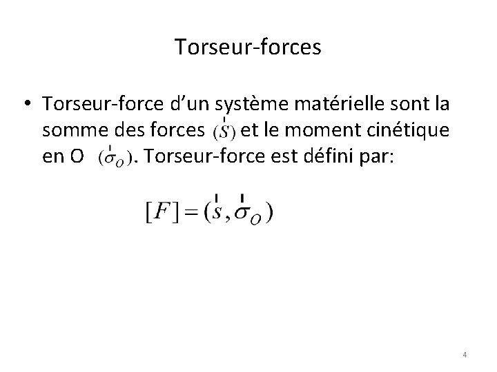 Torseur-forces • Torseur-force d’un système matérielle sont la somme des forces et le moment Torseur-forces • Torseur-force d’un système matérielle sont la somme des forces et le moment