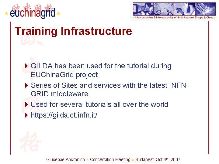 Training Infrastructure 4 GILDA has been used for the tutorial during EUChina. Grid project