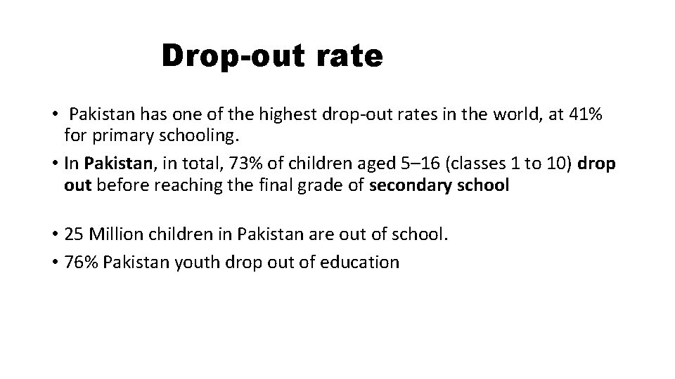 Drop-out rate • Pakistan has one of the highest drop-out rates in the world,