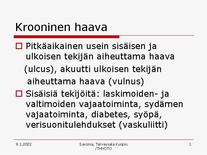 Krooninen haava o Pitkäaikainen usein sisäisen ja ulkoisen tekijän aiheuttama haava (ulcus), akuutti ulkoisen