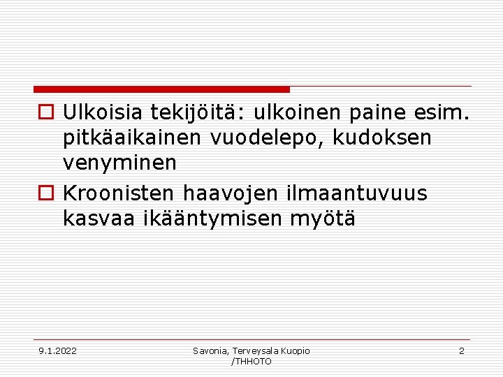 o Ulkoisia tekijöitä: ulkoinen paine esim. pitkäaikainen vuodelepo, kudoksen venyminen o Kroonisten haavojen ilmaantuvuus