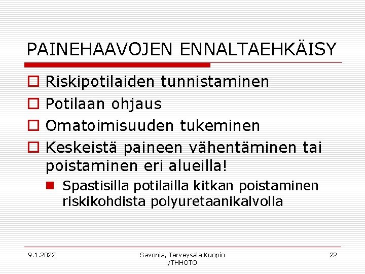 PAINEHAAVOJEN ENNALTAEHKÄISY o o Riskipotilaiden tunnistaminen Potilaan ohjaus Omatoimisuuden tukeminen Keskeistä paineen vähentäminen tai