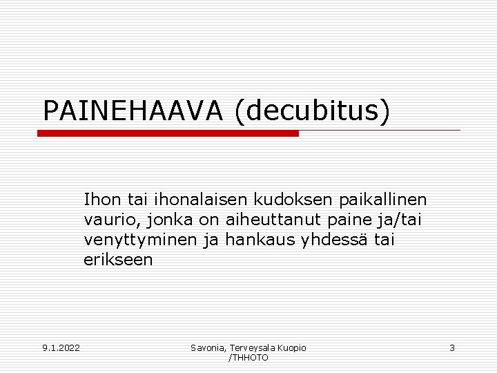 PAINEHAAVA (decubitus) Ihon tai ihonalaisen kudoksen paikallinen vaurio, jonka on aiheuttanut paine ja/tai venyttyminen