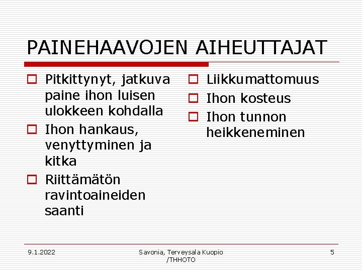 PAINEHAAVOJEN AIHEUTTAJAT o Pitkittynyt, jatkuva paine ihon luisen ulokkeen kohdalla o Ihon hankaus, venyttyminen