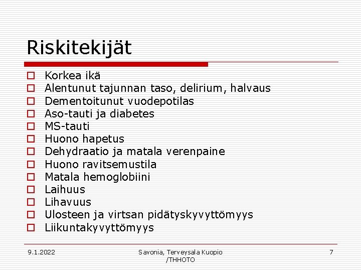 Riskitekijät o o o o Korkea ikä Alentunut tajunnan taso, delirium, halvaus Dementoitunut vuodepotilas