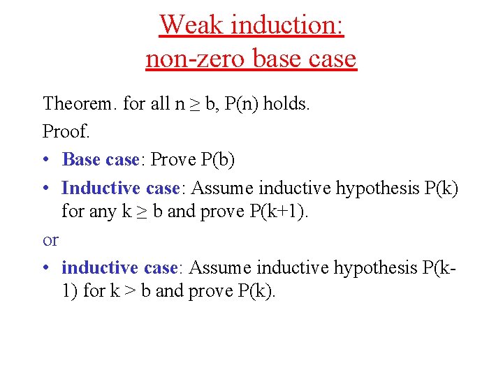 Weak induction: non-zero base case Theorem. for all n ≥ b, P(n) holds. Proof. Weak induction: non-zero base case Theorem. for all n ≥ b, P(n) holds. Proof.