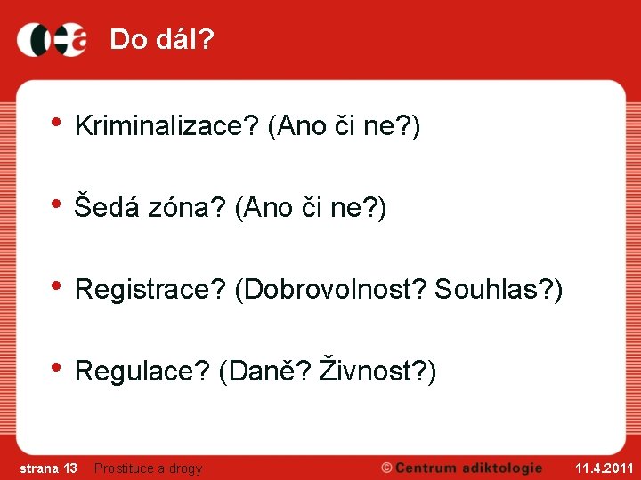 Do dál? • Kriminalizace? (Ano či ne? ) • Šedá zóna? (Ano či ne?