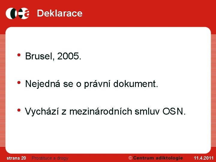 Deklarace • Brusel, 2005. • Nejedná se o právní dokument. • Vychází z mezinárodních