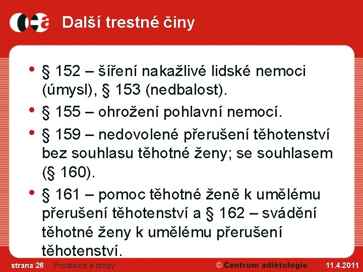 Další trestné činy • • § 152 – šíření nakažlivé lidské nemoci (úmysl), §