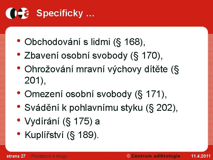 Specificky … • Obchodování s lidmi (§ 168), • Zbavení osobní svobody (§ 170),