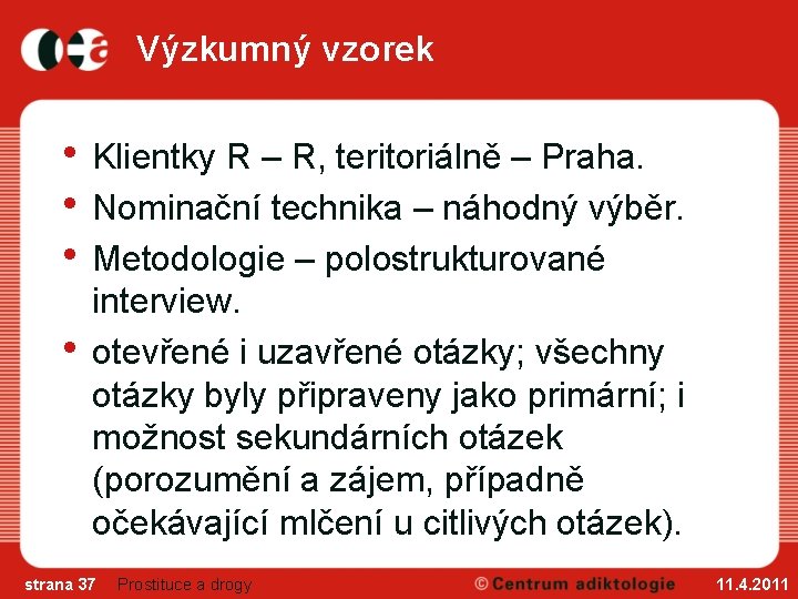 Výzkumný vzorek • Klientky R – R, teritoriálně – Praha. • Nominační technika –