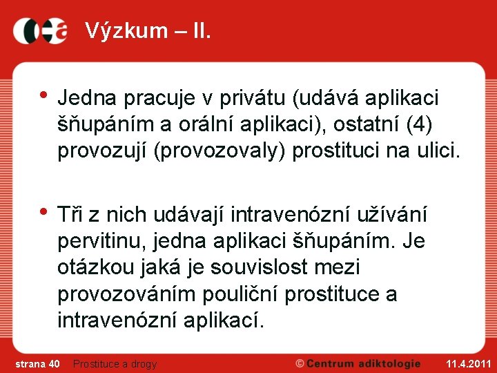 Výzkum – II. • Jedna pracuje v privátu (udává aplikaci šňupáním a orální aplikaci),