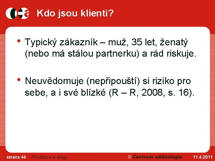 Kdo jsou klienti? • Typický zákazník – muž, 35 let, ženatý (nebo má stálou