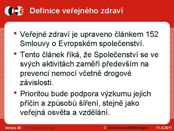 Definice veřejného zdraví • Veřejné zdraví je upraveno článkem 152 • • Smlouvy o