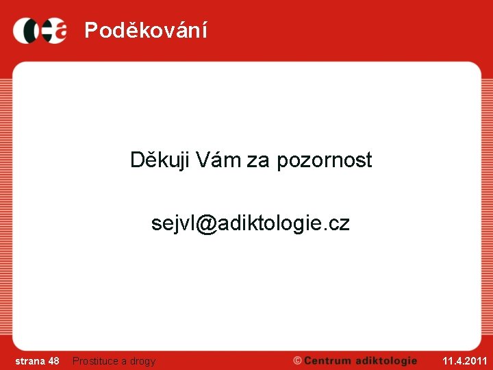 Poděkování Děkuji Vám za pozornost sejvl@adiktologie. cz strana 48 Prostituce a drogy 11. 4.