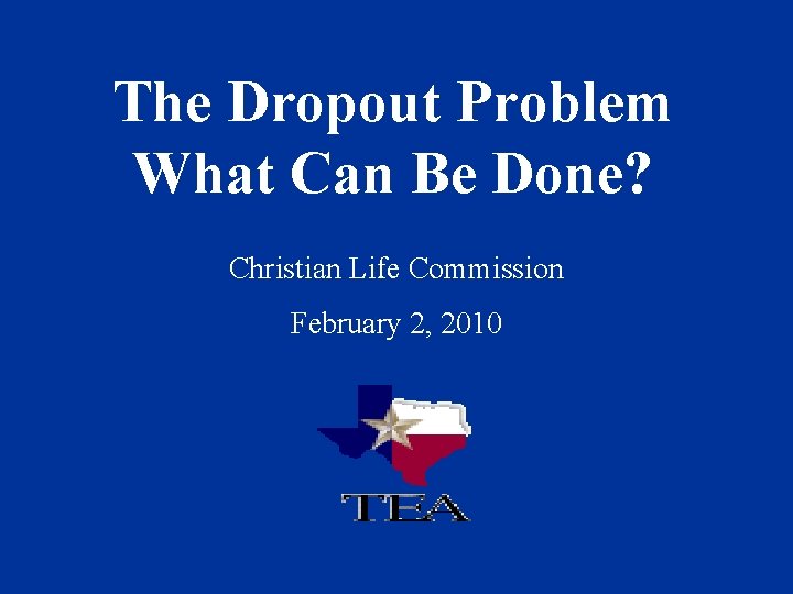 The Dropout Problem What Can Be Done? Christian Life Commission February 2, 2010 