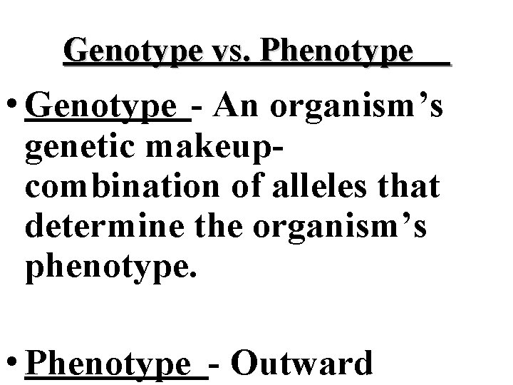 Genotype vs. Phenotype • Genotype - An organism’s genetic makeupcombination of alleles that determine