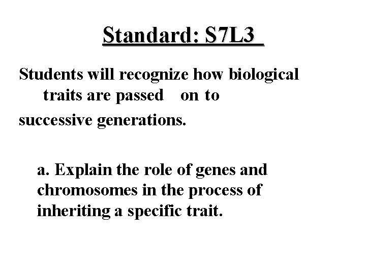 Standard: S 7 L 3 Students will recognize how biological traits are passed on